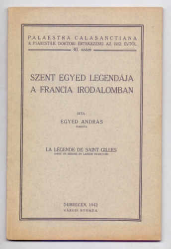 rta: Egyed Andrs piarista - Szent Egyed legendja a francia irodalomban (Palaestra Calasanctiana - A piaristk doktori rtekezsei az 1932. vtl)