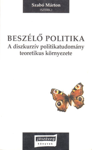 Szab Mrton  (szerk.) - Beszl politika - A diskurzv politikatudomny teoretikus krnyezete
