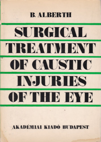 B. Alberth - Surgical Treatment of Caustic Injuries of the Eye (Mtti eljrsok a szem kausztikus srlseinek esetben - angol nyelv)