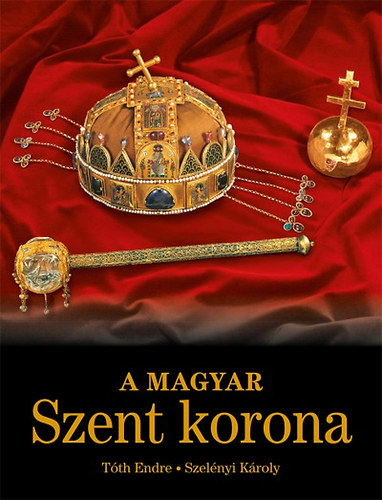 Tth Endre; Szelnyi Kroly - A Magyar Szent Korona
