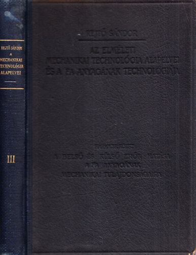 Rejt Sndor - Az elmleti mechanikai technolgia alapelvei s a fa anyagnak technolgija III. (A bels s kls erk hatsa a fa anyagnak mechanikai tulajdonsgaira)