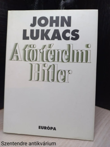 John Lukacs - A történelmi Hitler (The Hitler of History)
