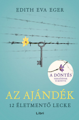 Edith Eva Eger - Az aj�nd�k - 12 �letment� lecke (A d�nt�s szerz�j�nek �j k�nyve)