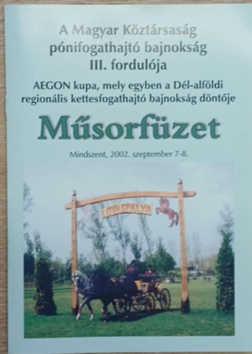 A Magyar Köztársaság pónifogathajtó bajnokság III. fordulója - Műsorfüzet Mindszent, 2002. szeptember 7-8.
