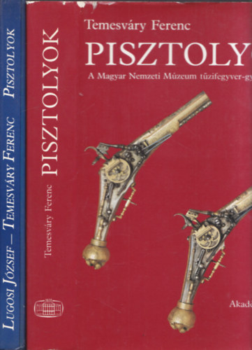 Lugosi József-Temesváry Ferenc - 2 db album pisztolyokról: Pisztolyok (A Magyar Nemzeti Múzeum tűzfegyver-gyűjteménye I.) + Pisztolyok (Lugosi-Temesváry)