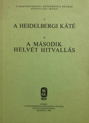 A heidelbergi kt - A msodik helvt hitvalls (A Magyarorszgi Reformtus Egyhz hitvallsi iratai)