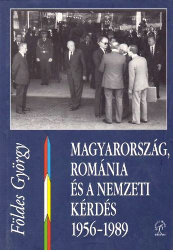 F�ldes Gy�rgy - Magyarorsz�g, Rom�nia �s a nemzeti k�rd�s 1956-1989