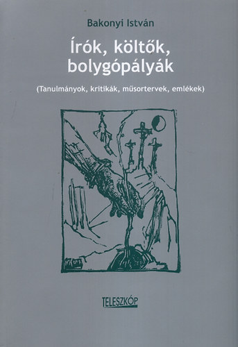 Bakonyi Istv�n - �r�k, k�lt�k, bolyg�p�ly�k - Tanulm�nyok, kritik�k, m�sortervek, eml�kek