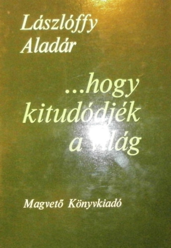 Lszlffy Aladr - ...hogy kituddjk a vilg