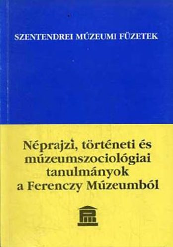 Ikvain Sndor Ildik - Nprajzi, trtneti s mzeumszociolgiai tanulmnyok a Ferenczy Mzeumbl