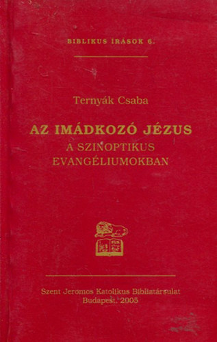 Ternyk Csaba - Az imdkoz Jzus a szinoptikus evangliumokban