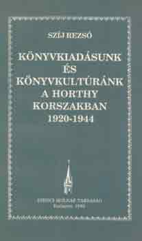 Szj Rezs - Knyvkiadsunk s knyvkultrnk a Horthy korszakban 1920-1944
