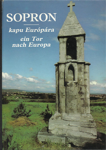 Muck Tibor - Sopron: Kapu Eurpra-ein Tor nach Europa