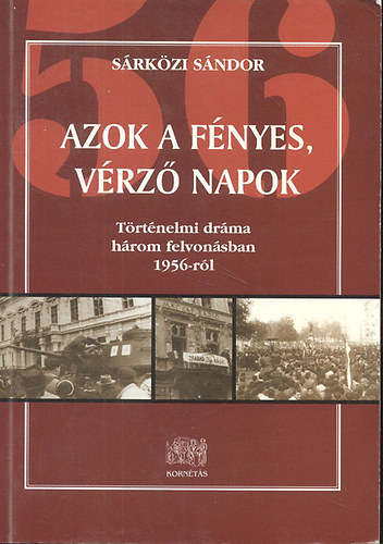 Srkzi Sndor - Azok a fnyes, vrz napok (Trtnelmi drma hrom felvonsban 1956-rl)