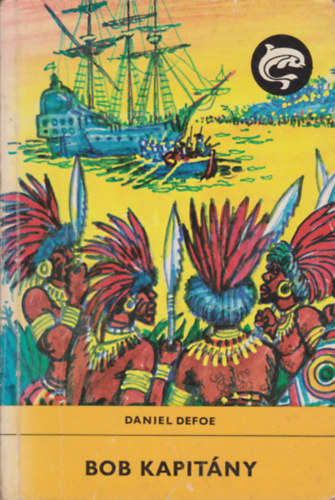 Szerz� Daniel Defoe Szerkeszt� R�naszegi Mikl�s Ford�t� Nemes L�szl� Grafikus Benk� S�ndor - Bob kapit�ny - (The life of Captain Singleton) - M�sodik kiad�s