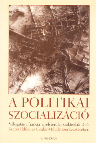 Szab Ildik; Csk Mihly  (szerk.) - A politikai szocializci - Vlogats a francia nyelvterlet szakirodalmbl