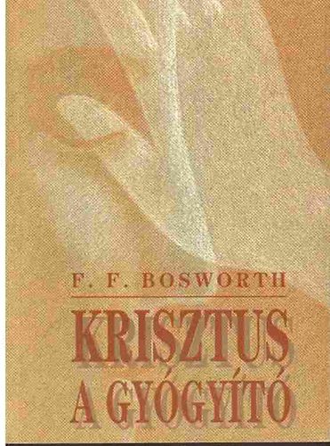 F. F. Bosworth - Krisztus a gygyt