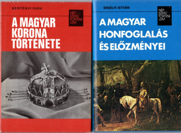 Bert�nyi Iv�n Erd�lyi Istv�n - 2 db N�pszer� t�rt�nelem: A magyar korona t�rt�nete + A magyar honfoglal�s �s el�zm�nyei