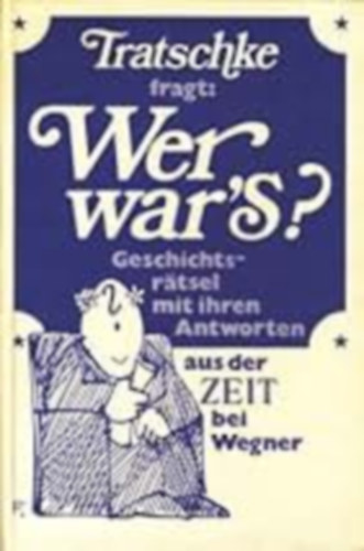 Tratschke fragt: Wer war's? Folge 1: Geschichtsr�tsel mit ihren Antworten aus der Zeit