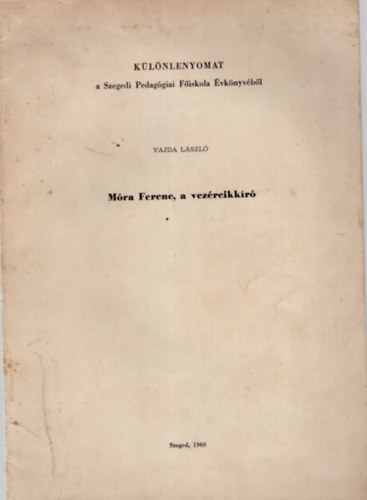 Vajda László - Móra Ferenc, a vezércikkíró- Különlenyomat a Szegedi Pedagógiai főiskola Évkönyvéből