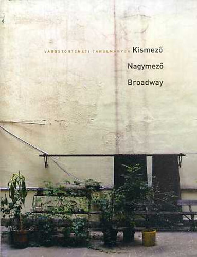 Kemény Mária ( szerk. ) - Kismező, Nagymező, Broadway - várostörténeti tanulmányok