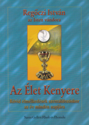 Regczi Istvn - Az let kenyere RVID ELMLKEDSEK SZENTLDOZSKOR AZ V MINDEN NAPJRA - SZENTLDOZS UTNI HLAADS AZ V MINDEN NAPJRA