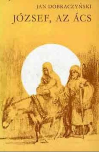 Jan Dobraczynski - Jzsef az cs. Bibliai regny