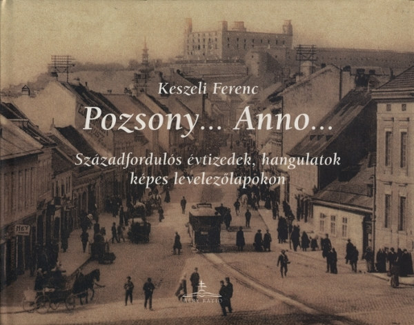 Keszeli Ferenc - Pozsony... Anno... - Sz�zadfordul�s �vtizedek, hangulatok...