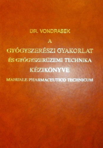 Dr. Vondrasek-Weichherz - A gy�gyszer�szi gyakorlat �s a gy�gyszer�zemi technika k�zik�nyve I-II. - Sz�mozott