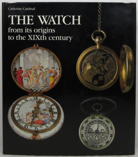 Catherine Cardinal - The Watch: From Its Origins to the XIXth Century