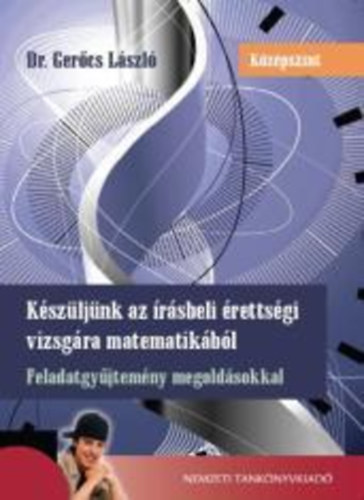 Dr. Gercs Lszl - Kszljnk az rsbeli rettsgi vizsgra matematikbl - kzpszint