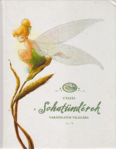 Monique Peterson - Disney Tündérek - Utazás a Sohatündérek varázslatos világába
