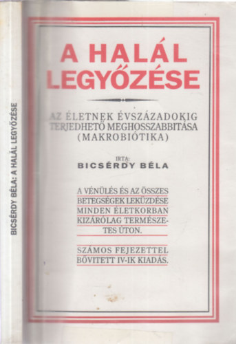Bicsrdy Bla - A hall legyzse. Az letnek vszzadokig terjedhet meghosszabbtsa (Makrobiotika)