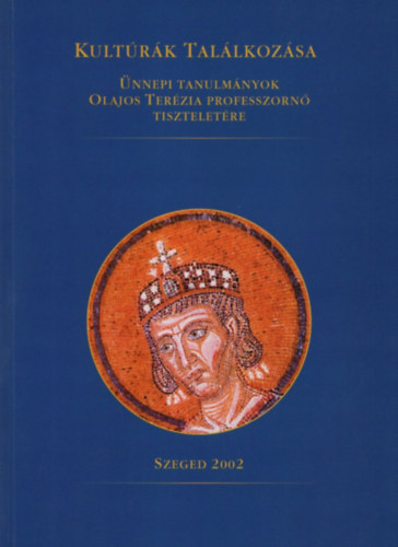 Makk Ferenc  (szerk.) - Kultrk tallkozsa - nnepi tanulmnyok Olajos Terzia professzorn tiszteletre