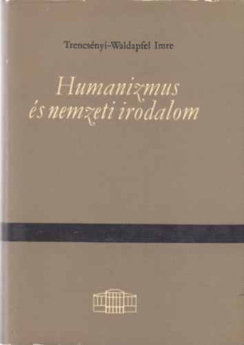 Trencsnyi-Waldapfel Imre - Humanizmus s nemzeti irodalom