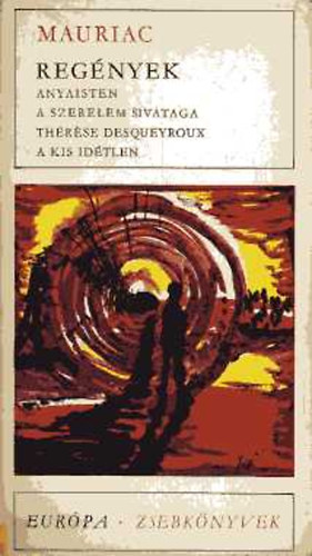 Francois Mauriac - Regnyek: Anyaisten - A szerelem sivataga - Thrse Desqueyroux - A kis idtlen (Eurpa zsebknyvek)