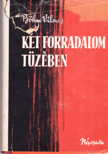B�hm Vilmos - K�t forradalom t�z�ben (I. kiad�s)