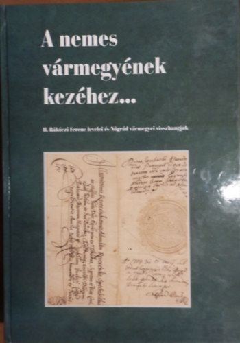 Szirácsik Éva - A nemes vármegyének kezéhez... - II. Rákóczi Ferenc levelei és Nógrád vármegyei visszhangjuk