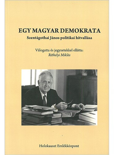 R�thelyi Mikl�s - Egy magyar demokrata - Szent�gothai J�nos politikai hitvall�sa
