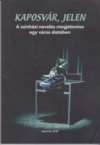 Szerk.: Gombos Péter - Kaposvár, jelen - A színházi nevelés megjelenése egy város életében