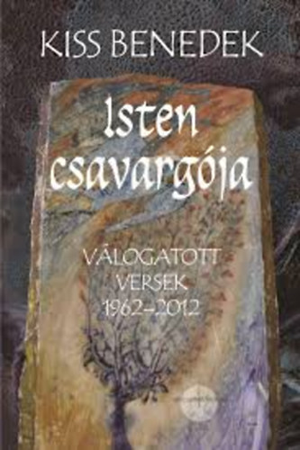 Kiss Benedek - Isten csavarg�ja - V�logatott versek 1962-2012.
