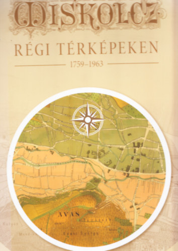 Papp Ferenc; Somorjai Lehel - Miskolcz régi térképeken 1759-1963