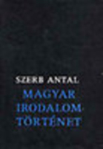 Szerb Antal - Szerb Antal: Magyar irodalomtrtnet - A vilgirodalom trtnete