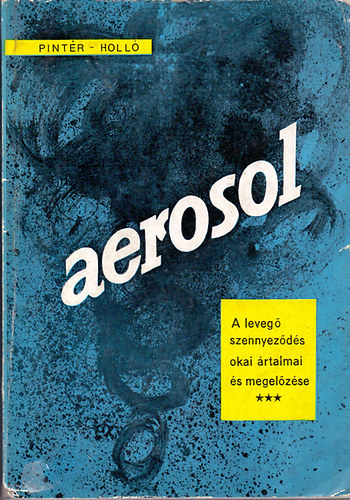 Dr. Holl Dnes-Pintr Antal  (szerk.) - Aerosol - A levegszennyezds okai, rtalmai s megelzse