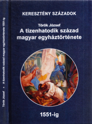 Trk Jzsef - A tizenhatodik szzad magyar egyhztrtnete 1551-ig