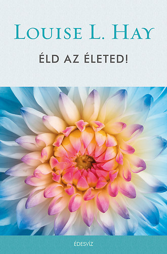 Louise L. Hay - Éld az életed!