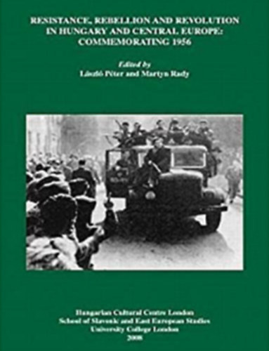 Martyn Rady L�szl� P�ter - Resistance, Rebellion and Revolution in Hungary and Central Europe: Commemorating 1956