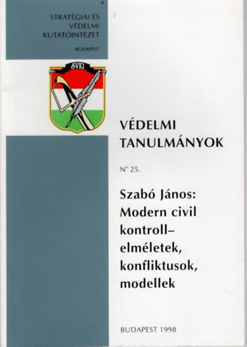 Szabó János - Modern civil kontroll- elméletek , konfliktusok, modellek - Védelmi Tanulmányok No 25.
