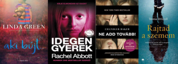 Rachel Abbott, Teresa Driscoll, Linda Green Chandler Baker - 4 db ni krimi: Ne add tovbb! + Idegen gyerek + Rajtad a szemem + Aki bjt...