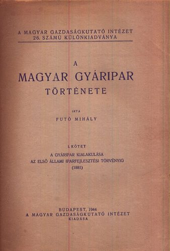 Futó Mihály - A magyar gyáripar története I. kötet